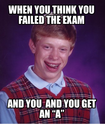 when-you-think-you-failed-the-exam-and-you-and-you-get-an-a