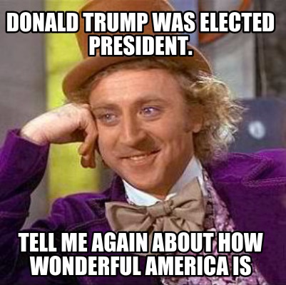 donald-trump-was-elected-president.-tell-me-again-about-how-wonderful-america-is