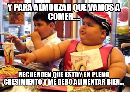 y-para-almorzar-que-vamos-a-comer....-recuerden-que-estoy-en-pleno-cresimiento-y