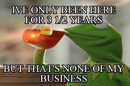 ive-only-been-here-for-3-12-years-but-thats-none-of-my-business