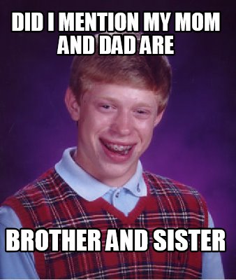 did-i-mention-my-mom-and-dad-are-brother-and-sister