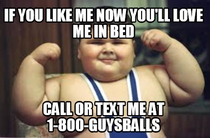 if-you-like-me-now-youll-love-me-in-bed-call-or-text-me-at-1-800-guysballs
