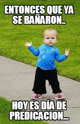 entonces-que-ya-se-baaron..-hoy-es-da-de-predicacion