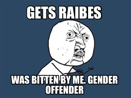 gets-raibes-was-bitten-by-me.-gender-offender