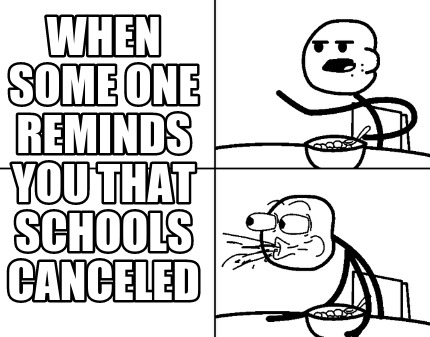 when-some-one-reminds-you-that-schools-canceled