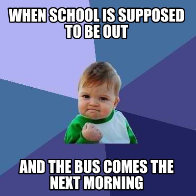 when-school-is-supposed-to-be-out-and-the-bus-comes-the-next-morning
