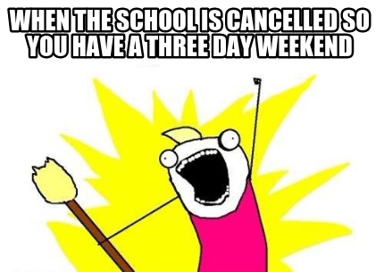 when-the-school-is-cancelled-so-you-have-a-three-day-weekend