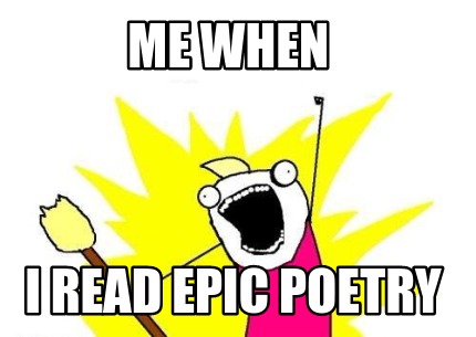 me-when-i-read-epic-poetry