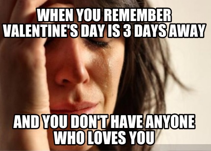 when-you-remember-valentines-day-is-3-days-away-and-you-dont-have-anyone-who-lov9
