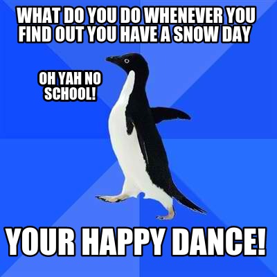 what-do-you-do-whenever-you-find-out-you-have-a-snow-day-your-happy-dance-oh-yah