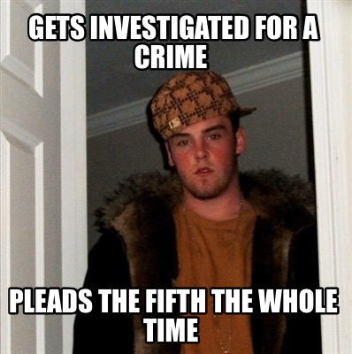 gets-investigated-for-a-crime-pleads-the-fifth-the-whole-time