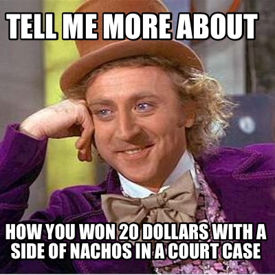 tell-me-more-about-how-you-won-20-dollars-with-a-side-of-nachos-in-a-court-case