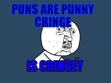 puns-are-punny-cringe-is-cringey