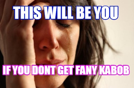this-will-be-you-if-you-dont-get-fany-kabob