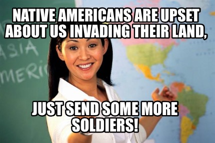 native-americans-are-upset-about-us-invading-their-land-just-send-some-more-sold