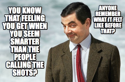 you-know-that-feeling-you-get-when-you-seem-smarter-than-the-people-calling-the-