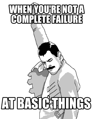 when-youre-not-a-complete-failure-at-basic-things