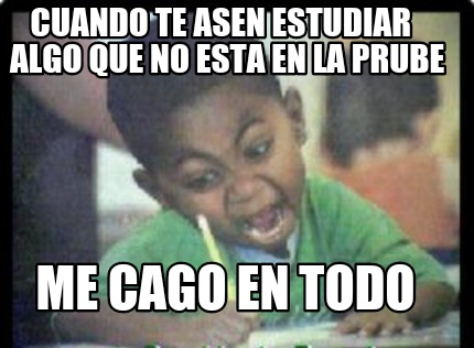 cuando-te-asen-estudiar-algo-que-no-esta-en-la-prube-me-cago-en-todo