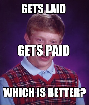 gets-laid-which-is-better-gets-paid