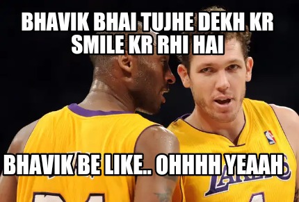 bhavik-bhai-tujhe-dekh-kr-smile-kr-rhi-hai-bhavik-be-like..-ohhhh-yeaah