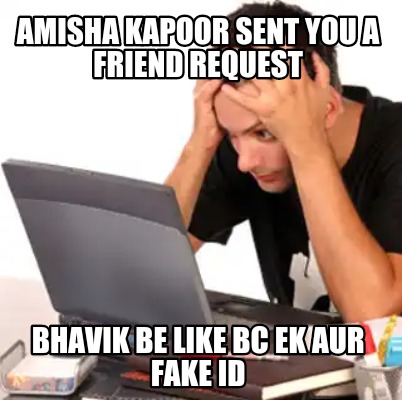 amisha-kapoor-sent-you-a-friend-request-bhavik-be-like-bc-ek-aur-fake-id0