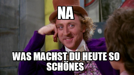 na-was-machst-du-heute-so-schnes