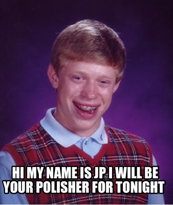 hi-my-name-is-jp-i-will-be-your-polisher-for-tonight