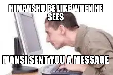 himanshu-be-like-when-he-sees-mansi-sent-you-a-message