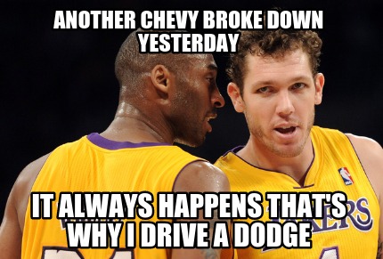 another-chevy-broke-down-yesterday-it-always-happens-thats-why-i-drive-a-dodge