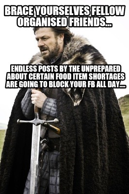 brace-yourselves-fellow-organised-friends...-endless-posts-by-the-unprepared-abo
