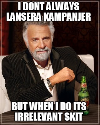 i-dont-always-lansera-kampanjer-but-when-i-do-its-irrelevant-skit