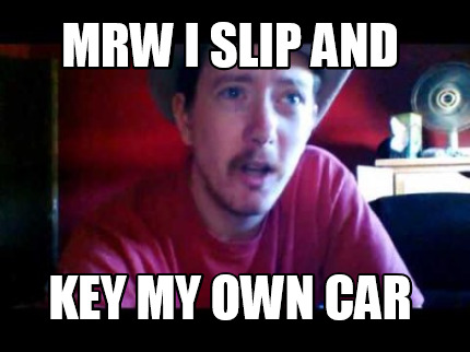 mrw-i-slip-and-key-my-own-car