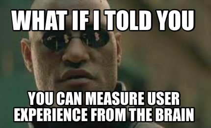 what-if-i-told-you-you-can-measure-user-experience-from-the-brain