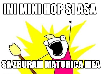 ini-mini-hop-si-asa-sa-zburam-maturica-mea