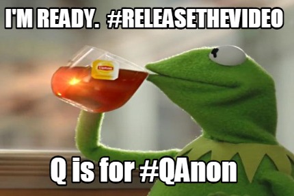 im-ready.-releasethevideo-q-is-for-qanon