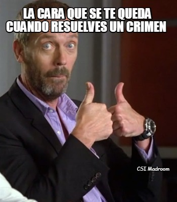 la-cara-que-se-te-queda-cuando-resuelves-un-crimen-csi-madroom