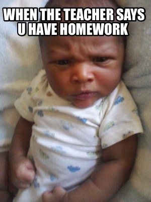 when-the-teacher-says-u-have-homework
