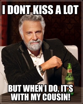 i-dont-kiss-a-lot-but-when-i-do-its-with-my-cousin