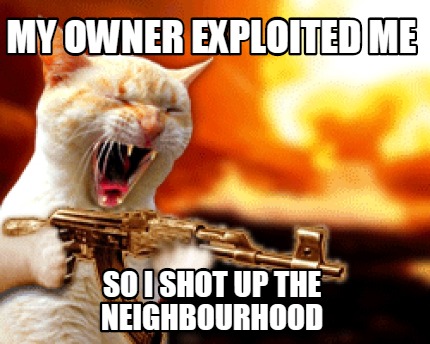my-owner-exploited-me-so-i-shot-up-the-neighbourhood