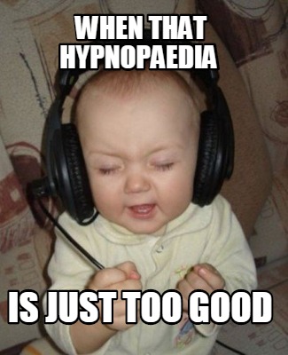 when-that-hypnopaedia-is-just-too-good
