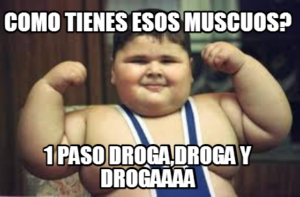 como-tienes-esos-muscuos-1-paso-drogadroga-y-drogaaaa