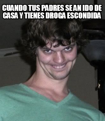 cuando-tus-padres-se-an-ido-de-casa-y-tienes-droga-escondida