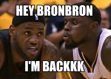 hey-bronbron-im-backkk