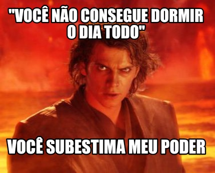 voc-no-consegue-dormir-o-dia-todo-voc-subestima-meu-poder