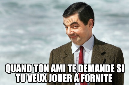quand-ton-ami-te-demande-si-tu-veux-jouer-fornite