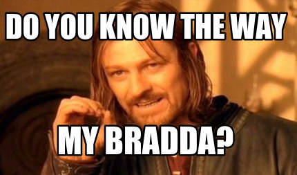 do-you-know-the-way-my-bradda