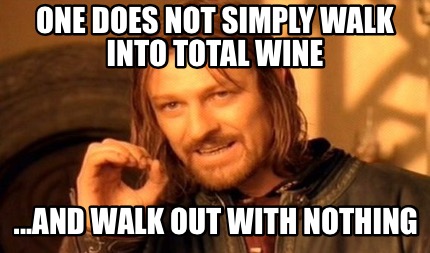 one-does-not-simply-walk-into-total-wine-...and-walk-out-with-nothing