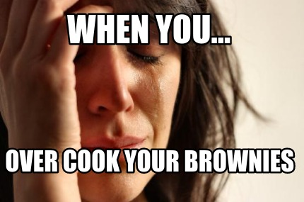 when-you...-over-cook-your-brownies