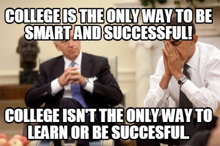college-is-the-only-way-to-be-smart-and-successful-college-isnt-the-only-way-to-