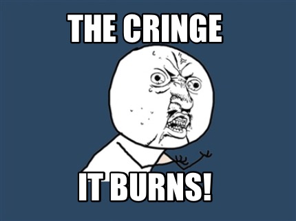 the-cringe-it-burns